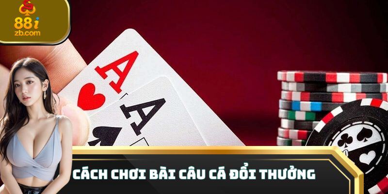 Cách chơi bài Câu Cá đổi thưởng