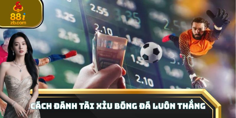 cách đánh tài xỉu bóng đá luôn thắng
