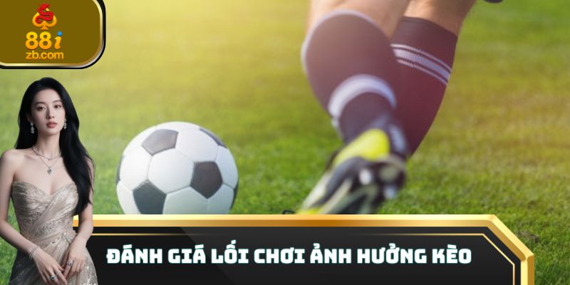 Đánh giá lối chơi ảnh hưởng kèo