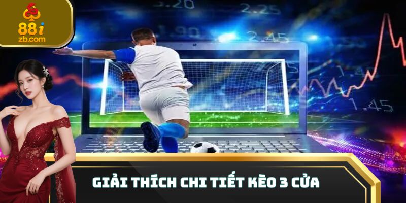 Giải thích chi tiết kèo 3 cửa