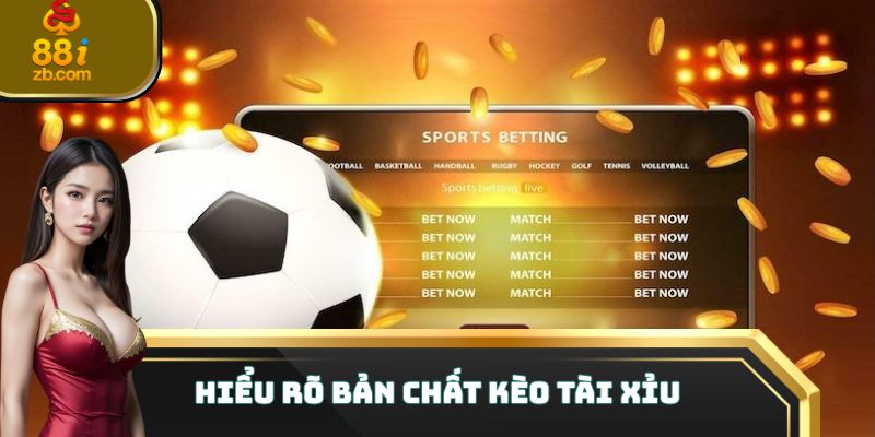 Hiểu rõ bản chất kèo tài xỉu