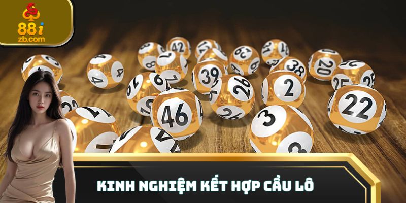 Kinh nghiệm kết hợp cầu lô