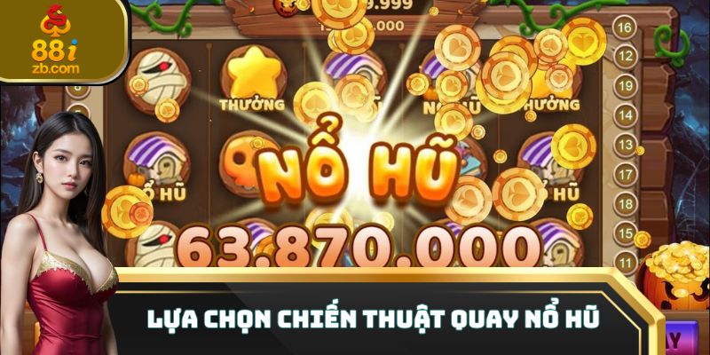 Lựa chọn chiến thuật quay nổ hũ