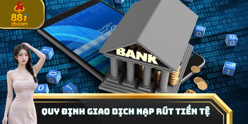 Quy định giao dịch nạp rút tiền tệ