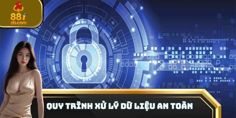 Quy trình xử lý dữ liệu an toàn