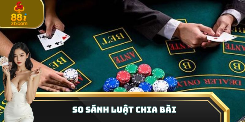 So sánh luật chia bài