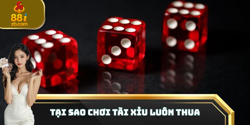 tại sao chơi tài xỉu luôn thua