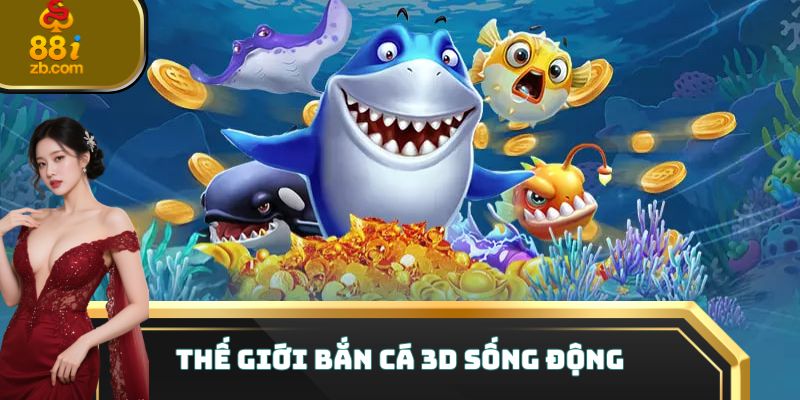 Thế giới bắn cá 3D sống động
