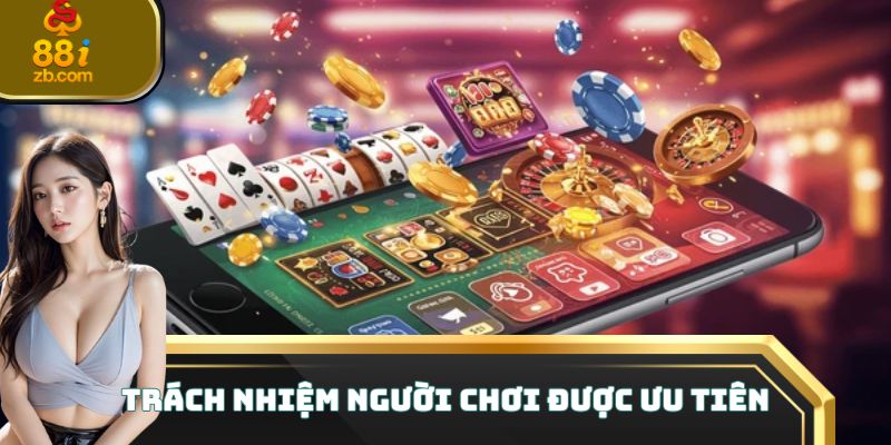 Trách nhiệm người chơi luôn được ưu tiên