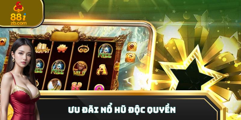 Ưu đãi nổ hũ độc quyền